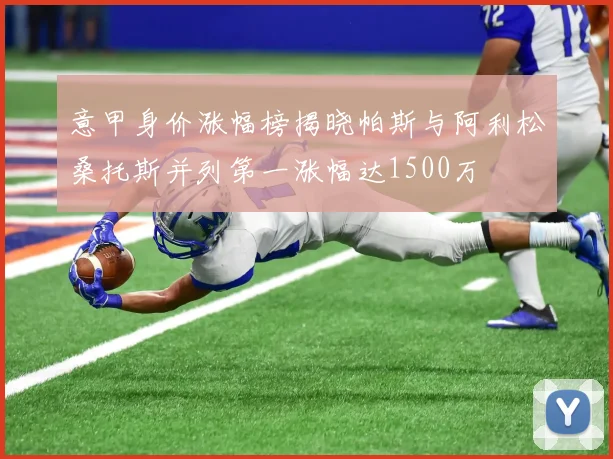 意甲身价涨幅榜揭晓帕斯与阿利松桑托斯并列第一涨幅达1500万